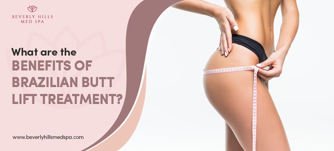 What are the Benefits of Brazilian Butt Lift Treatment?